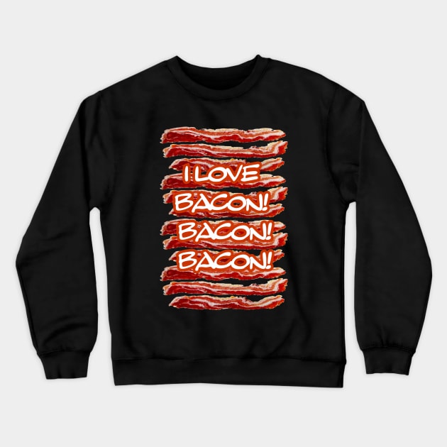 I Love Bacon Bacon Bacon Crewneck Sweatshirt by 2HivelysArt